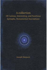 A Collection of Curious, Interesting, and Facetious Epitaphs, Monumental Inscriptions
