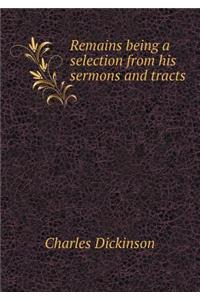 Remains Being a Selection from His Sermons and Tracts