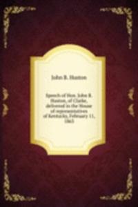 Speech of Hon. John B. Huston, of Clarke, delivered in the House of representatives of Kentucky, February 11, 1863