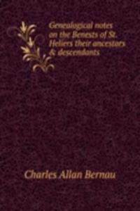 Genealogical notes on the Benests of St. Heliers their ancestorsanddescendants