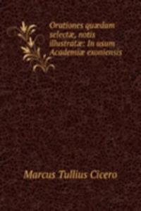 Orationes quaedam selectae, notis illustratae: In usum Academiae exoniensis