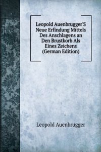 Leopold Auenbrugger'S Neue Erfindung Mittels Des Anschlagens an Den Brustkorb Als Eines Zeichens (German Edition)