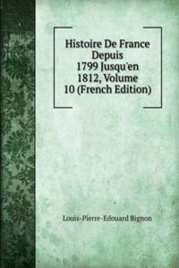 Histoire De France Depuis 1799 Jusqu'en 1812, Volume 10 (French Edition)