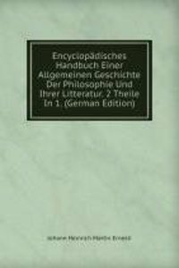 Encyclopadisches Handbuch Einer Allgemeinen Geschichte Der Philosophie Und Ihrer Litteratur. 2 Theile In 1. (German Edition)