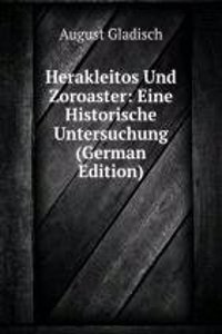 Herakleitos Und Zoroaster: Eine Historische Untersuchung (German Edition)