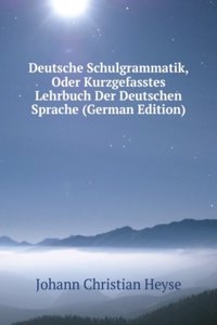 Deutsche Schulgrammatik, Oder Kurzgefasstes Lehrbuch Der Deutschen Sprache (German Edition)