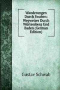 Wanderungen Durch Swaben: Wegweiser Durch Wurtemberg Und Baden (German Edition)