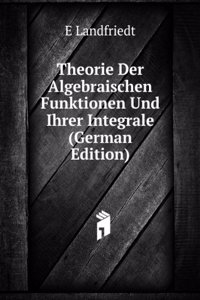 Theorie Der Algebraischen Funktionen Und Ihrer Integrale (German Edition)