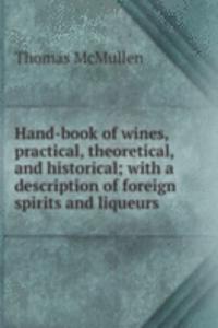 Hand-book of wines, practical, theoretical, and historical; with a description of foreign spirits and liqueurs