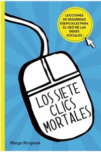 Los Siete Clics Mortales / Seven Deadly Clicks: Essential Lessons for Online Safety and Success