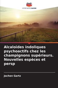 Alcaloïdes indoliques psychoactifs chez les champignons supérieurs. Nouvelles espèces et persp