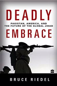 Deadly Embrace: Pakistan, America and the Future of
the Global Jihad