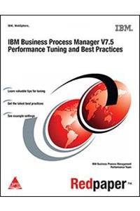 IBM Business Process Manager V7.5 Performance Tuning and Best Practices