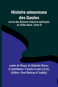 Histoire amoureuse des Gaules; suivie des Romans historico-satiriques du XVIIe siècle, Tome IV