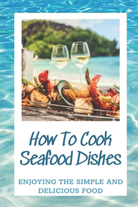 How To Cook Seafood Dishes