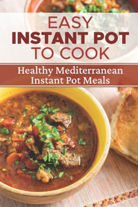 Easy Instant Pot To Cook: Healthy Mediterranean Instant Pot Meals: Instant Pot Recipes For Beginners