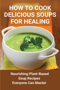 How To Cook Delicious Soups For Healing