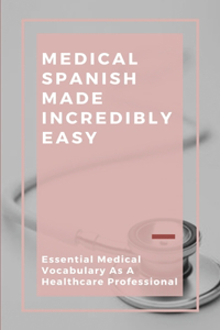 Medical Spanish Made Incredibly Easy