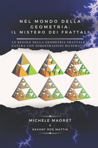 Nel Mondo della Geometria: Il Mistero dei Frattali: Le Regole della Geometria Frattale in Natura con dimostrazioni matematiche