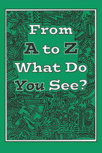 From A to Z What Do You See?