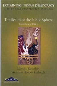Explaining Indian Democracy: A Fifty Year Perspective 1956-2006, Volume III: The Realm of the Public Sphere: Identity and Policy