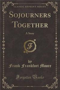 Sojourners Together: A Story (Classic Reprint)