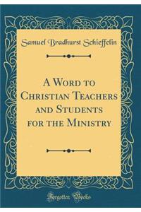 A Word to Christian Teachers and Students for the Ministry (Classic Reprint)