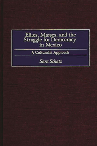 Elites, Masses, and the Struggle for Democracy in Mexico