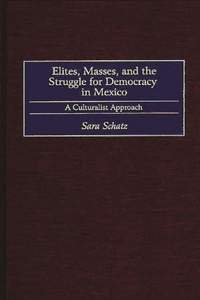 Elites, Masses, and the Struggle for Democracy in Mexico