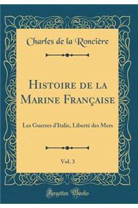 Histoire de la Marine Franï¿½aise, Vol. 3: Les Guerres d'Italie, Libertï¿½ Des Mers (Classic Reprint)