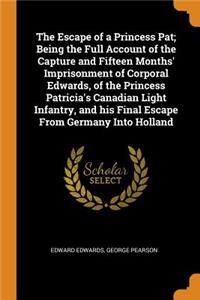 The Escape of a Princess Pat; Being the Full Account of the Capture and Fifteen Months' Imprisonment of Corporal Edwards, of the Princess Patricia's Canadian Light Infantry, and his Final Escape From Germany Into Holland