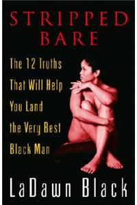 Stripped Bare: The 12 Truths That Will Help You Land the Very Best Black Man