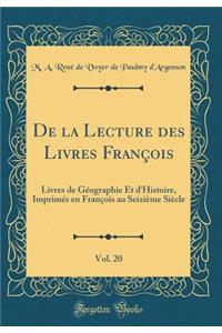de la Lecture Des Livres FranÃ§ois, Vol. 20: Livres de GÃ©ographie Et d'Histoire, ImprimÃ©s En FranÃ§ois Au SeiziÃ¨me SiÃ¨cle (Classic Reprint)