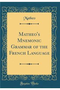 Matheo's Mnemonic Grammar of the French Language (Classic Reprint)
