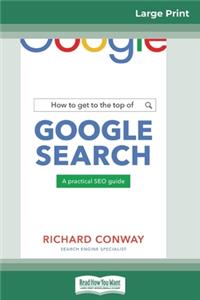How to Get to the Top of Google Search (16pt Large Print Edition)
