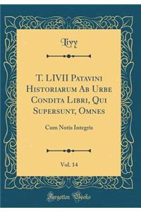 T. LIVII Patavini Historiarum Ab Urbe Condita Libri, Qui Supersunt, Omnes, Vol. 14: Cum Notis Integris (Classic Reprint)