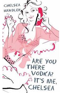 Are you there Vodka? It's me, Chelsea