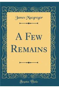 A Few Remains (Classic Reprint)