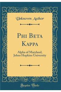 Phi Beta Kappa: Alpha of Maryland, Johns Hopkins University (Classic Reprint)