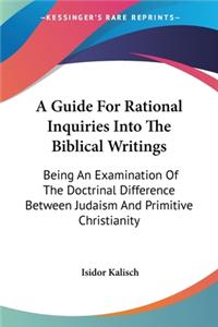A Guide For Rational Inquiries Into The Biblical Writings