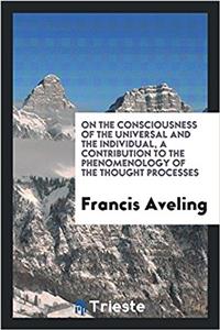On the Consciousness of the Universal and the Individual, a Contribution to the Phenomenology of the Thought Processes