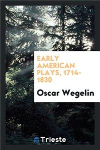 Early American Plays, 1714-1830: A Compilation of the Titles of Plays and Dramatic Poems Written ...