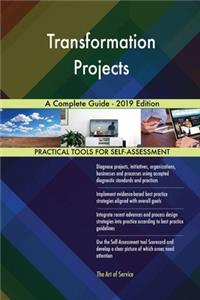 Transformation Projects A Complete Guide - 2019 Edition