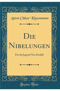 Die Nibelungen: Für die Jugend Neu Erzählt (Classic Reprint)