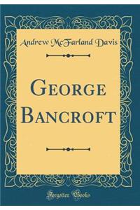 George Bancroft (Classic Reprint)