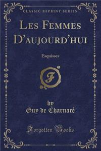 Les Femmes d'Aujourd'hui: Esquisses (Classic Reprint)