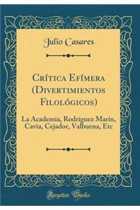 CrÃ­tica EfÃ­mera (Divertimientos FilolÃ³gicos): La Academia, RodrÃ­guez MarÃ­n, Cavia, Cejador, Valbuena, Etc (Classic Reprint)