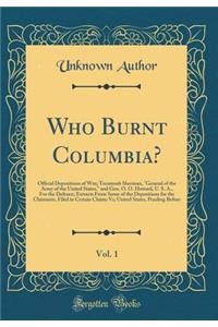 Who Burnt Columbia?, Vol. 1: Official Depositions of Wm; Tecumseh Sherman, 
