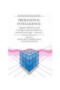Prerational Intelligence: Adaptive Behavior and Intelligent Systems Without Symbols and Logic , Volume 1, Volume 2 Prerational Intelligence: Interdisciplinary Perspectives on the Behavior of Natural and Artificial Systems, Volume 3