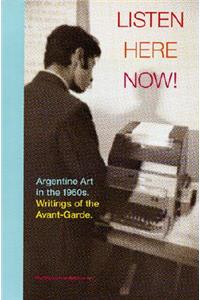Listen, Here, Now!: Argentine Art of the 1960s: Writings of the Avant-Garde